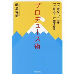 「できない?」を「できる!」に変えるプロデュース術―日本初のイベント学教授が贈るプロデューサーになる方法 [単行本]