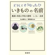 どうしてそうなった!?いきものの名前―奥深い和名と学名の意味・しくみ・由来 [単行本]