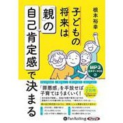 子どもの将来は「親」の自己肯定感で決まる [CD]