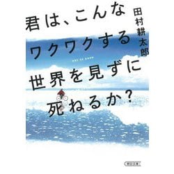 君は、こんなワクワクする世界を見ずに死ねるか!?(朝日文庫) [文庫]