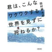 君は、こんなワクワクする世界を見ずに死ねるか!?(朝日文庫) [文庫]