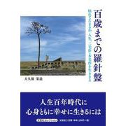 百歳までの羅針盤 枯れてたまるか。人生、二毛作・多毛作を生き（文芸社セレクション） [単行本]
