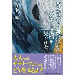 黄金の翼もて舞い上がり大空より道標を見つけむ [単行本]