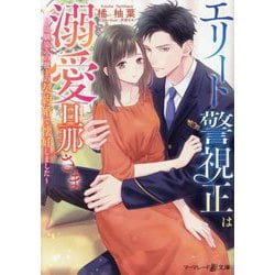 エリート警視正は溺愛旦那さま―幼馴染みの彼との契約婚で懐妊しました(マーマレード文庫) [文庫]