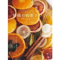 柑橘のお菓子づくり―マーマレードからタルト、スコーン、パウンドケーキ、プリン、ゼリー、おまんじゅう、葛煮まで [単行本]