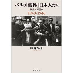 パリの「敵性」日本人たち―脱出か抑留か 1940-1946 [単行本]