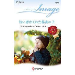 短い恋がくれた秘密の子(ハーレクイン・イマージュ<I2789>－ハーレクイン・イマージュ<2789>) [新書]