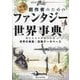 創作者のためのファンタジー世界事典―使えるネタが見つかる世界の神話・伝説データベース 増補改訂版 [単行本]