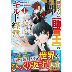 追放された【助言士】のギルド経営<１>－不遇素質持ちに助言したら、化物だらけの最強ギルドになってました(アルファポリスＣＯＭＩＣＳ) [コミック]