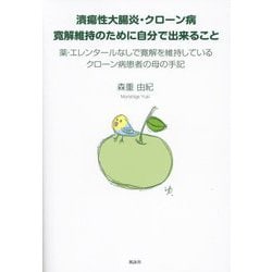 潰瘍性大腸炎・クローン病寛解維持のために自分で出来ること―薬・エレンタールなしで寛解を維持しているクローン病患者の母の手記 [単行本]
