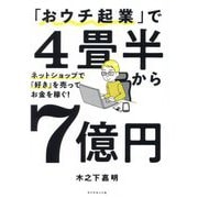 「おウチ起業」で4畳半から7億円―ネットショップで「好き」を売ってお金を稼ぐ! [単行本]
