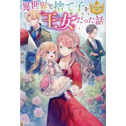 異世界で捨て子を育てたら王女だった話(レジーナブックス) [単行本]