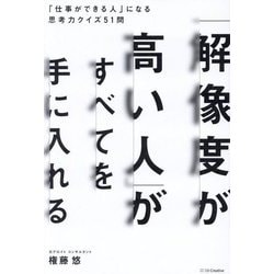 「解像度が高い人」がすべてを手に入れる―「仕事ができる人」になる思考力クイズ51問 [単行本]