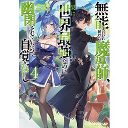 無能と言われ続けた魔導師、実は世界最強なのに幽閉されていたので自覚なし〈4〉(オーバーラップ文庫) [文庫]