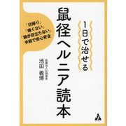 1日で治せる鼠径ヘルニア読本―「日帰り」「痛くない」「跡が目立たない」手術で安心安全 [単行本]