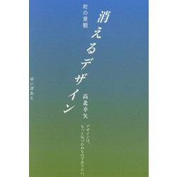 消えるデザイン―町の景観 デザインは、もっと気づかぬものでありたい。 [単行本]