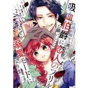 元婚約者から逃げるため吸血伯爵に恋人のフリをお願いしたら、なぜか溺愛モードになりました（2）(KCx) [コミック]