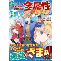 えっ、能力なしでパーティ追放された俺が全属性魔法使い!?<２>(アルファポリスＣＯＭＩＣＳ) [コミック]