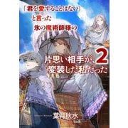 「君を愛することはない」と言った氷の魔術師様の片思い相手が、変装した私だった〈2〉(SQEXノベル) [単行本]