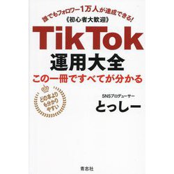 TikTok運用大全―この一冊ですべてが分かる 誰でもフォロワー1万人が達成できる! [単行本]