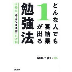 どんな人でも1番結果が出る勉強法―合格は「あたりまえ化」の法則 [単行本]