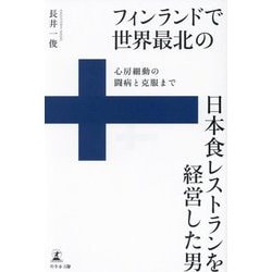 フィンランドで世界最北の日本食レストランを経営した男―心房細動の闘病と克服まで [単行本]