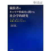 競技者のキャリア形成史に関する社会学的研究―サッカーエリートの困難と再生のプロセス（スポーツ研究叢書） [単行本]