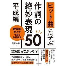 ヒット曲に学ぶ作詞の絶妙表現50《平成編》－歌詞のタイプで磨く作詞技法 [単行本]