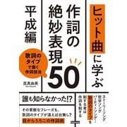 ヒット曲に学ぶ作詞の絶妙表現50《平成編》－歌詞のタイプで磨く作詞技法 [単行本]