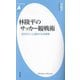 林陵平のサッカー観戦術―試合がぐっと面白くなる極意(平凡社新書) [新書]