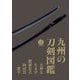 九州の刀剣図鑑―大典太・左文字・肥前忠吉・同田貫・波平 [単行本]