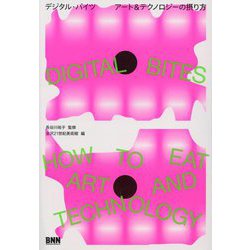 DIGITAL BITES［デジタル・バイツ］─アート＆テクノロジーの