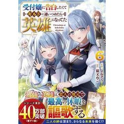 受付嬢に告白したくてギルドに通いつめたら英雄になってた 6(グラストCOMICS) [コミック]