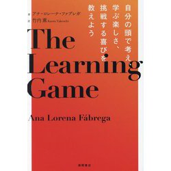 The Learning Game―自分の頭で考え、学ぶ楽しさ、挑戦する喜びを教えよう [単行本]