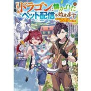社畜の俺、ドラゴンに懐かれたのでペット配信を始めます―チビッ子ドラゴンとモンスター牧場ライフ(ドラゴンノベルス) [単行本]