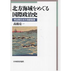 北方海域をめぐる国際政治史―明治期日本の海獣猟業 [単行本]