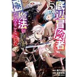 底辺冒険者だけど魔法を極めてみることにした　～無能スキルから神スキルに進化した【魔法創造】と【アイテム作成】で無双する～（5）(ヤンマガKCスペシャル) [コミック]