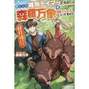 捨てられ雑用テイマーですが、森羅万象を統べてもいいですか?―覚醒したので最強ペットと今度こそ楽しく過ごしたい! [単行本]