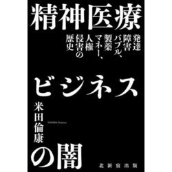 精神医療ビジネスの闇―発達障害バブル、製薬マネー、人権侵害の歴史 [単行本]