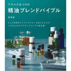 アネルズあづさの精油ブレンドバイブル―もっと効果的にアロマセラピーを楽しむためのいちばん分かりやすいブレンドの教科書 新装版 [単行本]