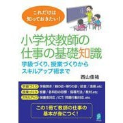 これだけは知っておきたい!小学校教師の仕事の基礎知識―学級づくり、授業づくりからスキルアップ術まで [単行本]
