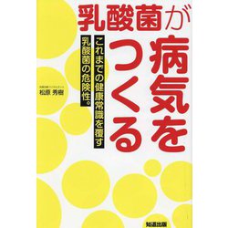 乳酸菌が病気をつくる―これまでの健康常識を覆す乳酸菌の危険性。 [単行本]