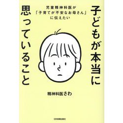 子どもが本当に思っていること―児童精神科医が「子育てが不安なお母さん」に伝えたい [単行本]