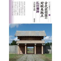 古代出羽国の対蝦夷拠点 払田柵跡(シリーズ「遺跡を学ぶ」) [単行本]