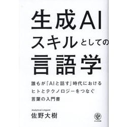 生成AIスキルとしての言語学―誰もが「AIと話す」時代におけるヒトとテクノロジーをつなぐ言葉の入門書 [単行本]