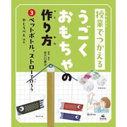 授業でつかえるうごくおもちゃの作り方〈3〉ペットボトル、ストローで作ろう [全集叢書]