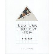ものと人との出会いそして作る手―鴨下蓉子作品集 [単行本]
