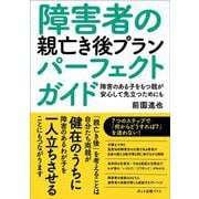 障害者の親亡き後プランパーフェクトガイド－障害のある子をもつ親が安心して先立つためにも [単行本]