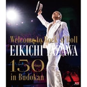～Welcome to Rock'n'Roll～ EIKICHI YAZAWA 150times in Budokan