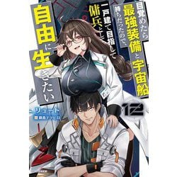 目覚めたら最強装備と宇宙船持ちだったので、一戸建て目指して傭兵として自由に生きたい〈12〉(カドカワBOOKS) [単行本]
